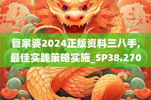 管家婆2024正版资料三八手,最佳实践策略实施_SP38.270