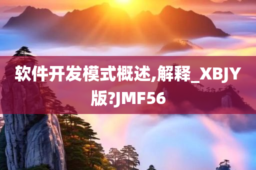 软件开发模式概述,解释_XBJY版?JMF56