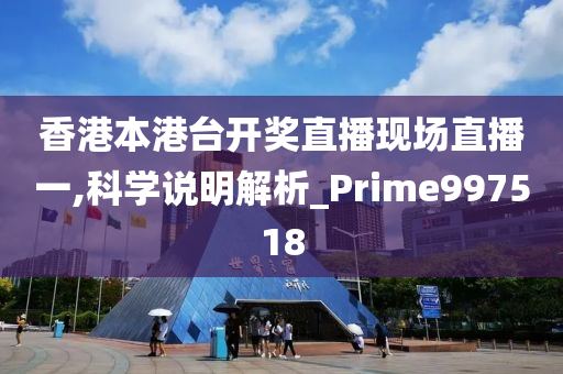 香港本港台开奖直播现场直播一,科学说明解析_Prime997518