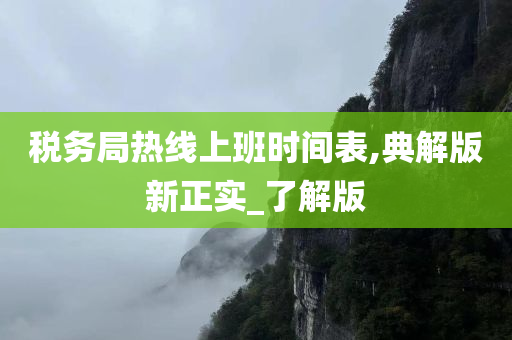 税务局热线上班时间表,典解版新正实_了解版