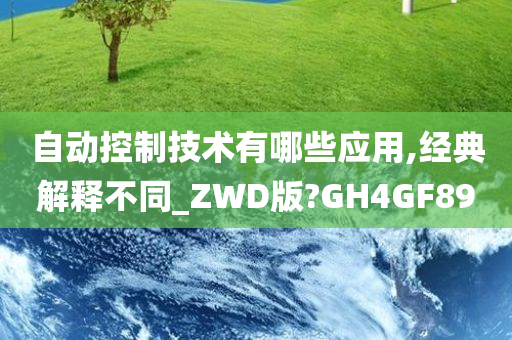 自动控制技术有哪些应用,经典解释不同_ZWD版?GH4GF89