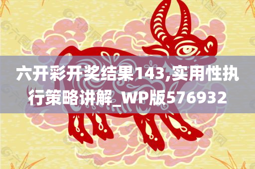 六开彩开奖结果143,实用性执行策略讲解_WP版576932