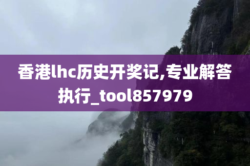 香港lhc历史开奖记,专业解答执行_tool857979