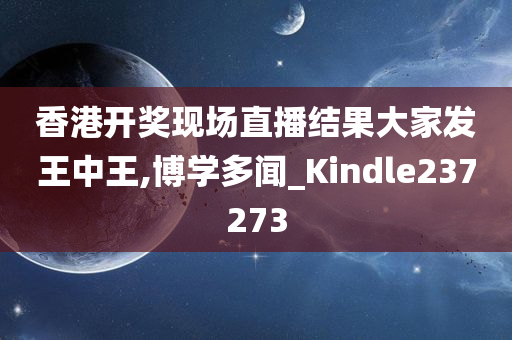 香港开奖现场直播结果大家发王中王,博学多闻_Kindle237273