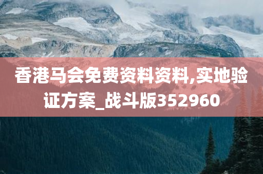 香港马会免费资料资料,实地验证方案_战斗版352960