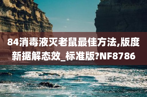 84消毒液灭老鼠最佳方法,版度新据解态效_标准版?NF8786