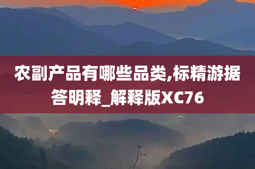 农副产品有哪些品类,标精游据答明释_解释版XC76