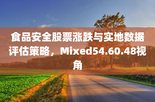 食品安全股票涨跌与实地数据评估策略，Mixed54.60.48视角