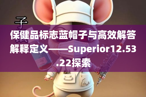 保健品标志蓝帽子与高效解答解释定义——Superior12.53.22探索