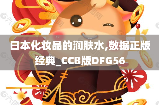 日本化妆品的润肤水,数据正版经典_CCB版DFG56