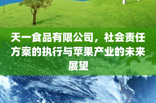 天一食品有限公司，社会责任方案的执行与苹果产业的未来展望