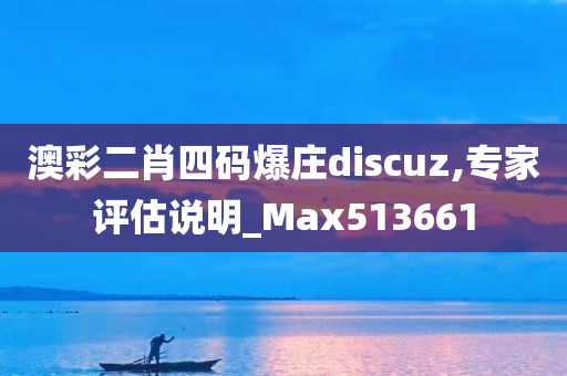 澳彩二肖四码爆庄discuz,专家评估说明_Max513661