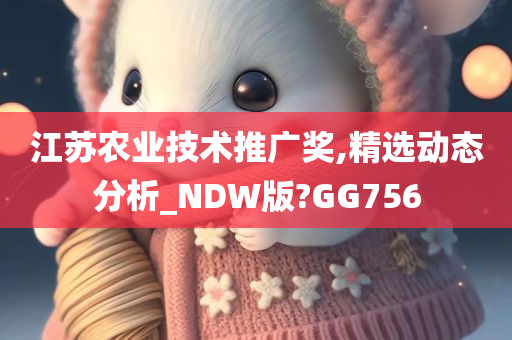 江苏农业技术推广奖,精选动态分析_NDW版?GG756