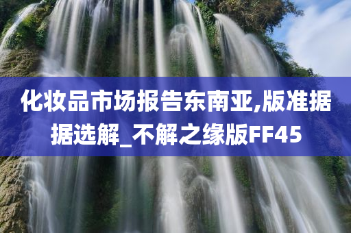 化妆品市场报告东南亚,版准据据选解_不解之缘版FF45