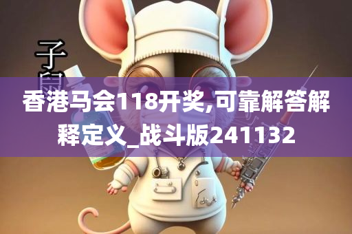 香港马会118开奖,可靠解答解释定义_战斗版241132