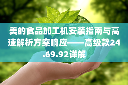 美的食品加工机安装指南与高速解析方案响应——高级款24.69.92详解