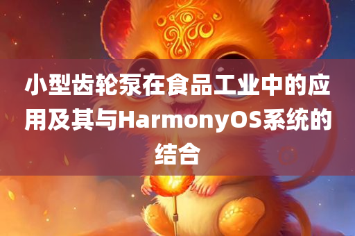 小型齿轮泵在食品工业中的应用及其与HarmonyOS系统的结合