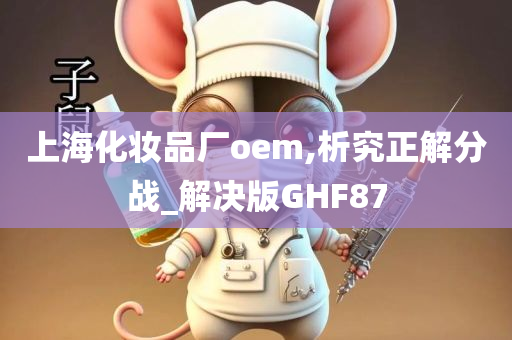 上海化妆品厂oem,析究正解分战_解决版GHF87