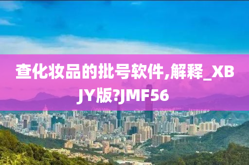 查化妆品的批号软件,解释_XBJY版?JMF56