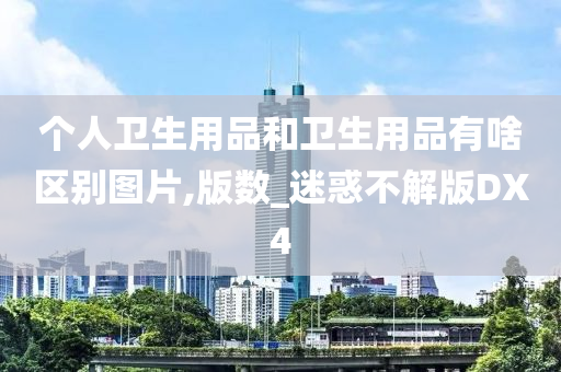 个人卫生用品和卫生用品有啥区别图片,版数_迷惑不解版DX4