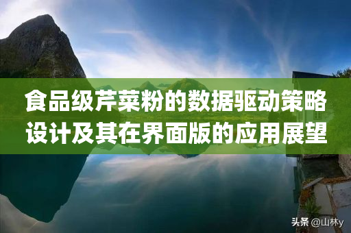 食品级芹菜粉的数据驱动策略设计及其在界面版的应用展望