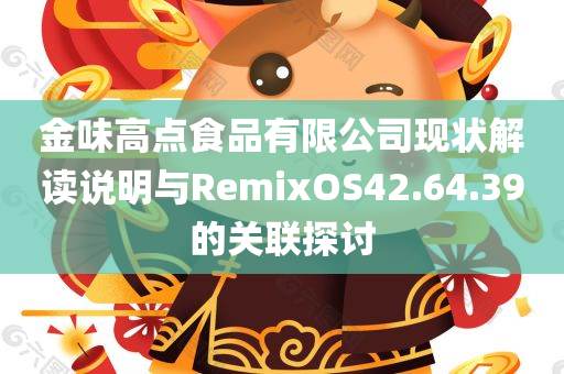 金味高点食品有限公司现状解读说明与RemixOS42.64.39的关联探讨