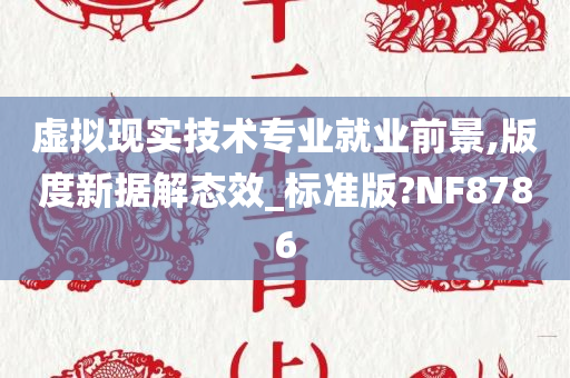 虚拟现实技术专业就业前景,版度新据解态效_标准版?NF8786